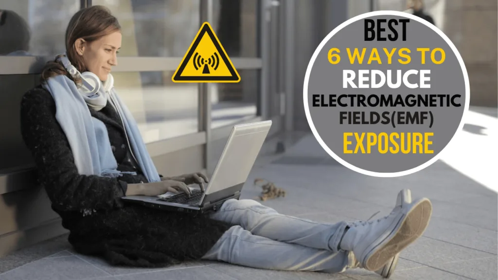 Best 6 ways to Reduce Electromagnetic Fields (EMF) Exposure