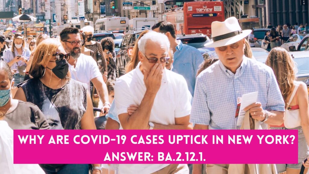 Why are Covid-19 Cases uptick in New York? Answer: BA.2.12.1. 