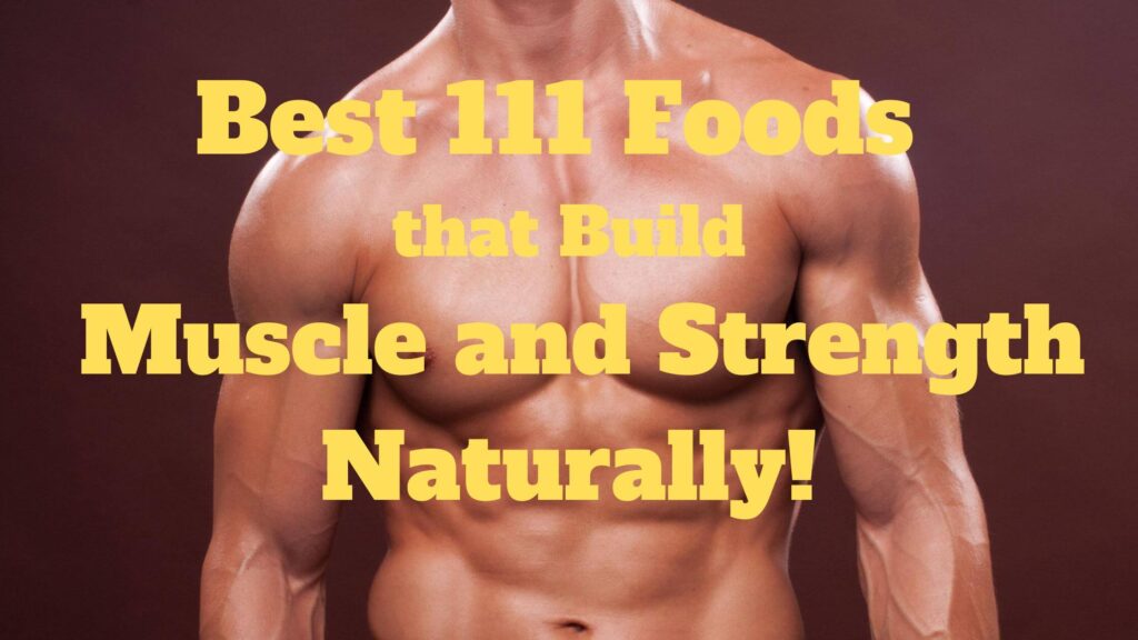 Best 111 foods that build muscle and strength Naturally!