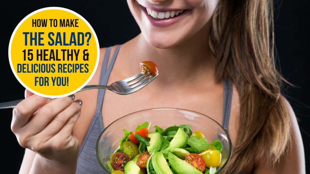 How to Make the Salad? 15 Healthy & Delicious Salad Recipes for You!