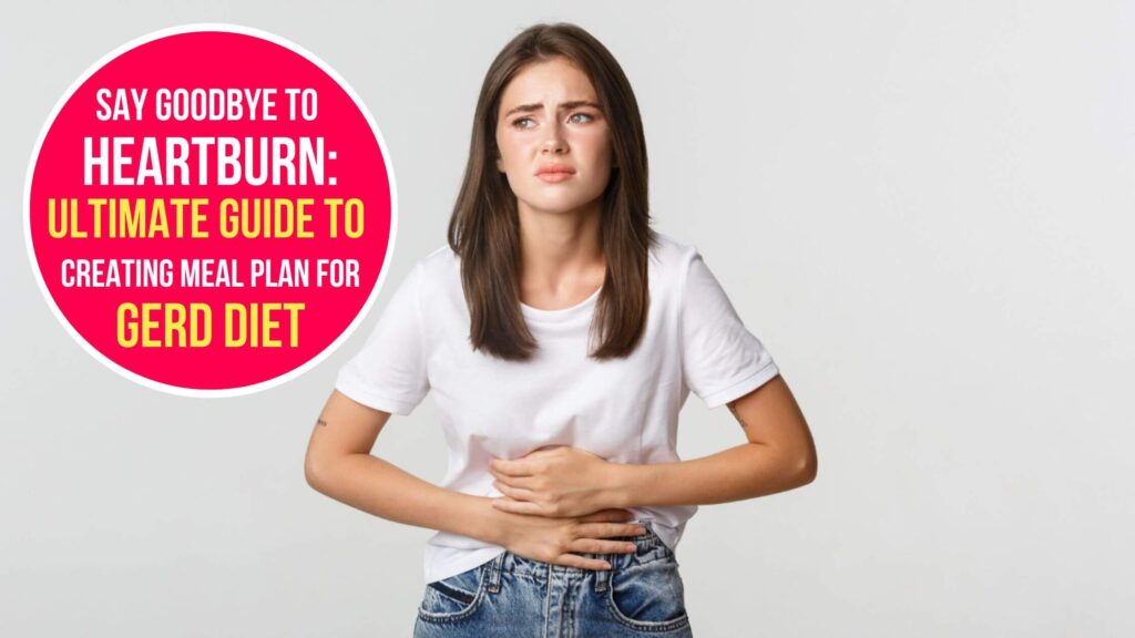 Say Goodbye to Heartburn: Ultimate Guide to Creating Meal Plan for GERD Diet