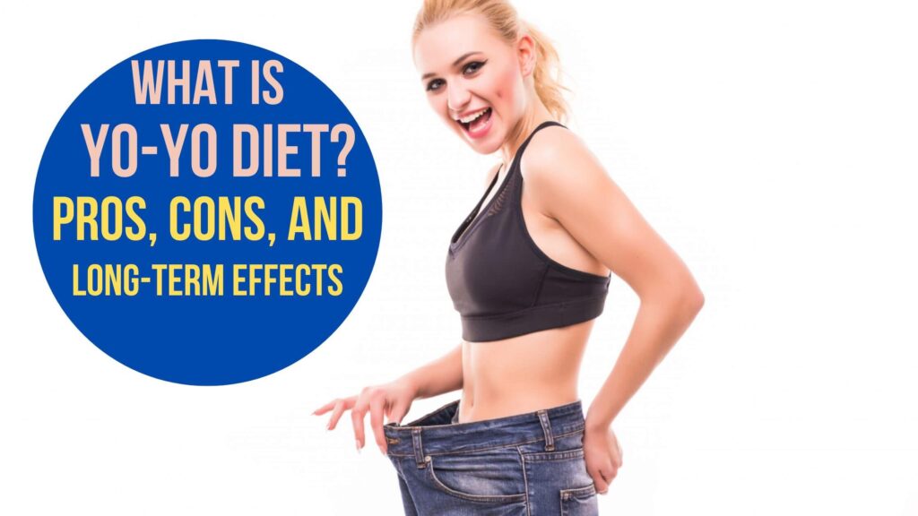 What is Yo Yo Diet: Pros, Cons, and Long-Term Effects.