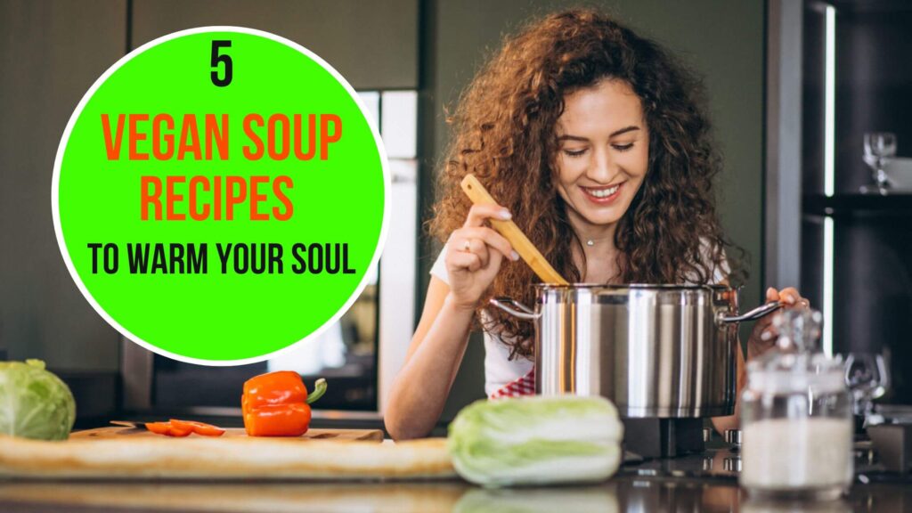 Delicious and Nourishing: 5 Vegan Soup Recipes to Warm Your Soul