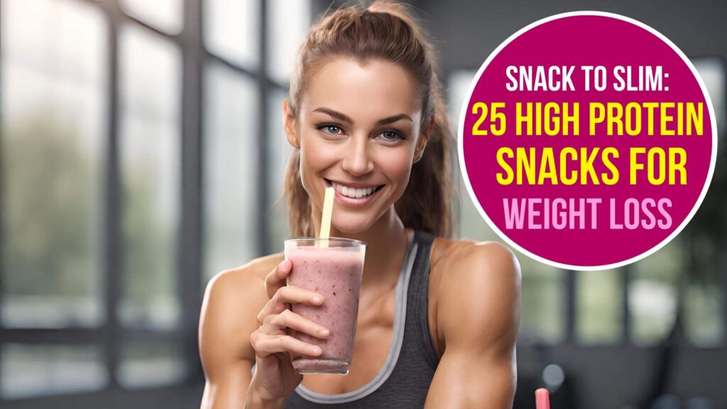Snack to Slim: 25 Delicious High Protein Snacks for Weight Loss
