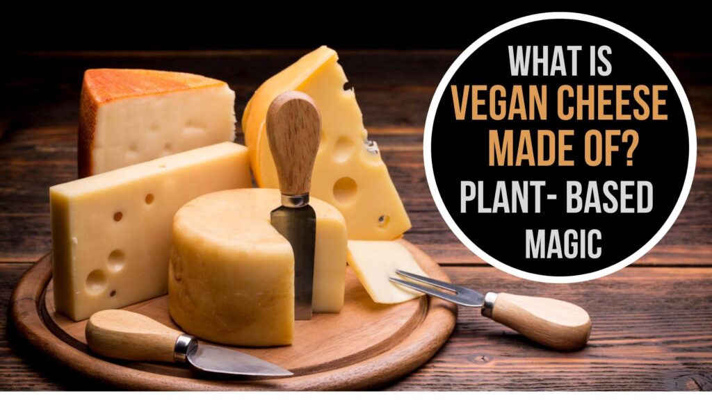 what is vegan cheese made of