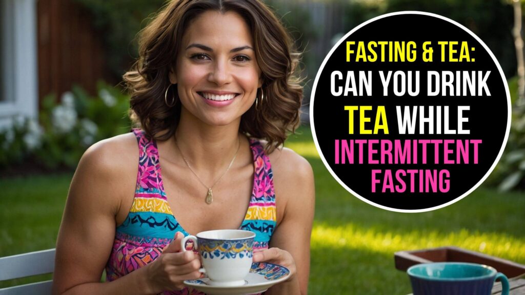 Can You Drink Tea While Intermittent Fasting