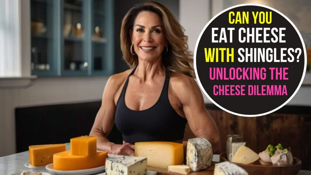 can you eat cheese with shingles